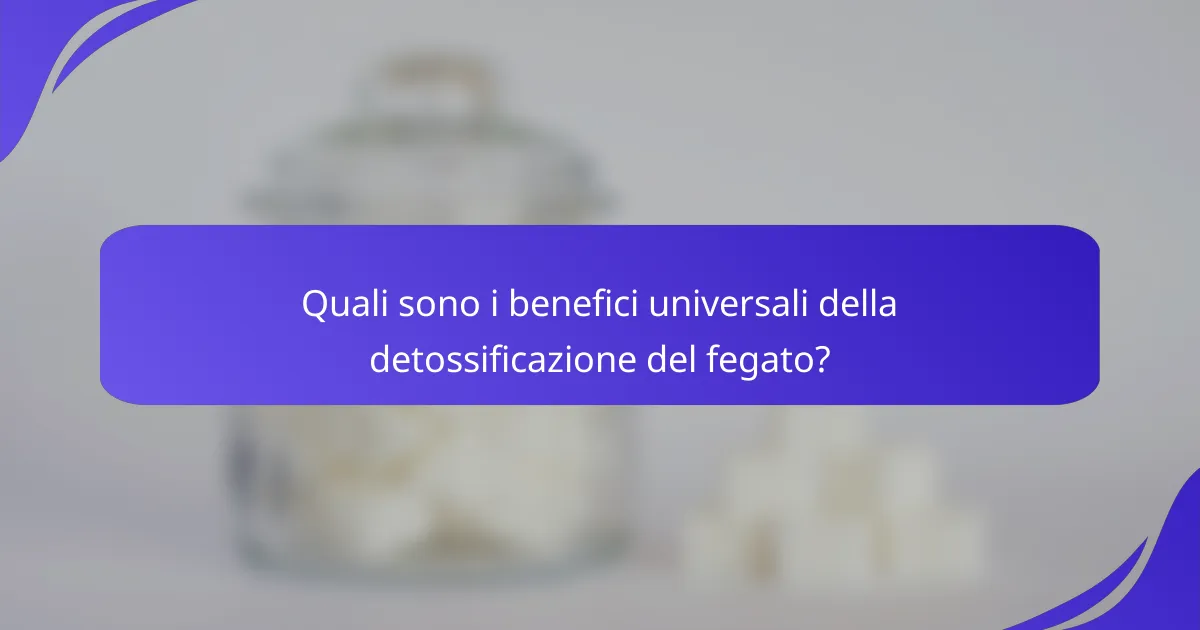 Quali sono i benefici universali della detossificazione del fegato?