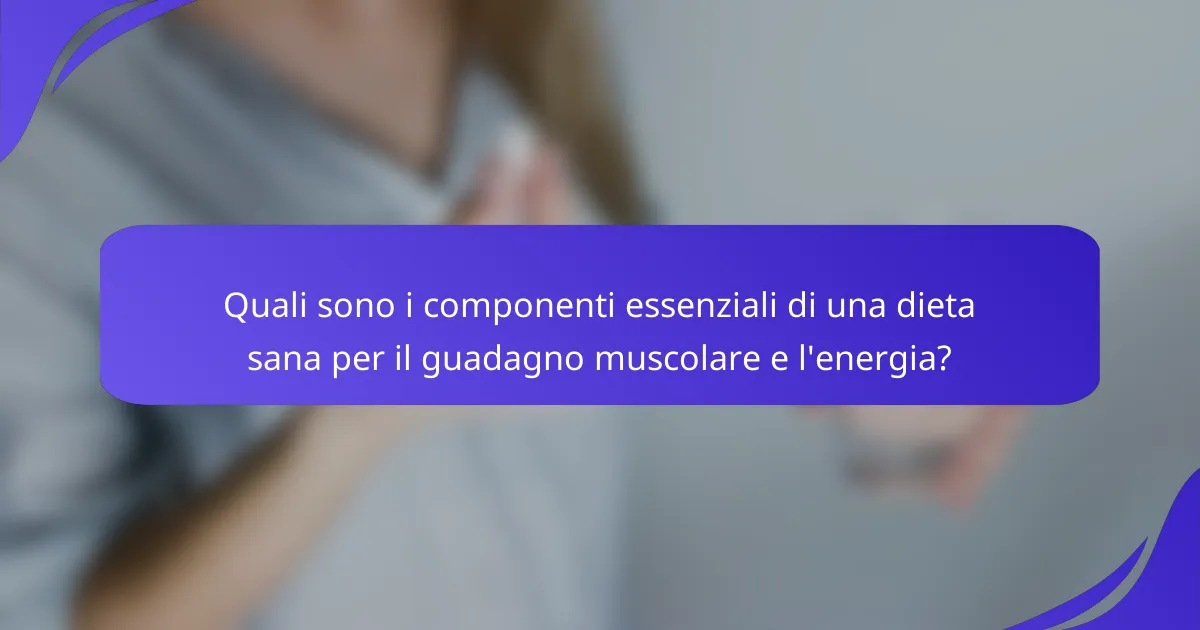 Quali sono i componenti essenziali di una dieta sana per il guadagno muscolare e l'energia?