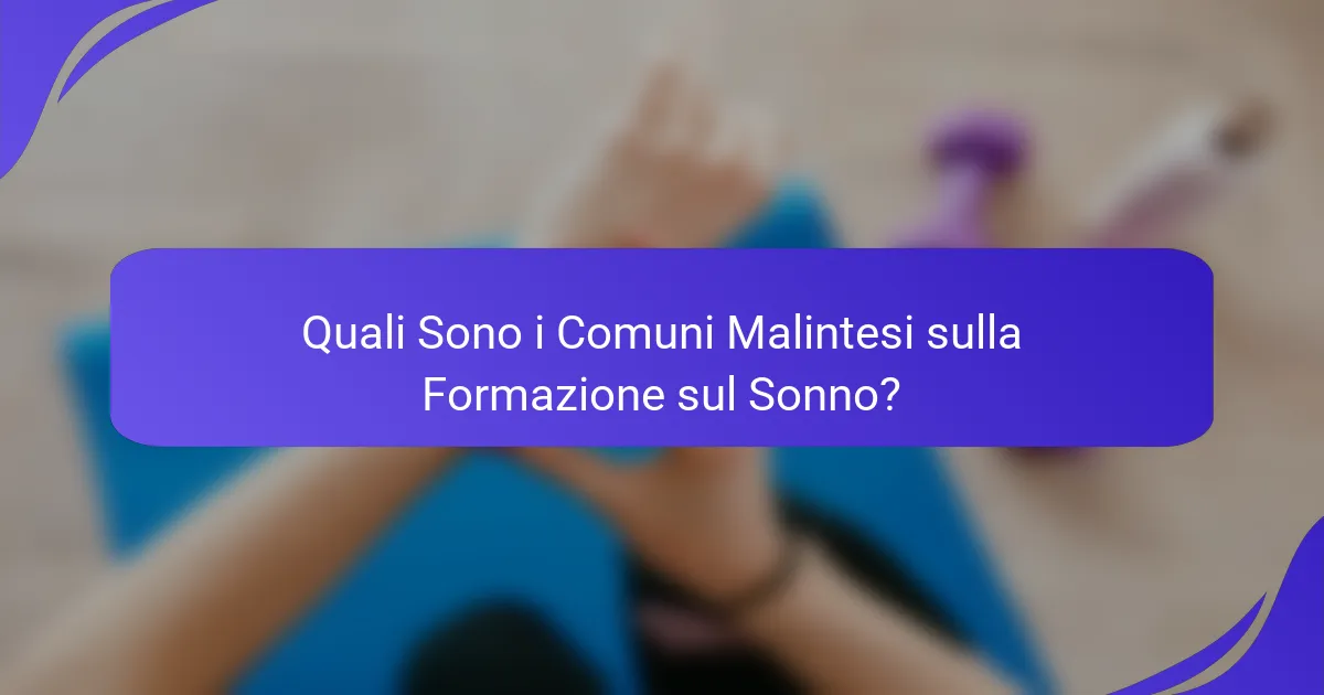 Quali Sono i Comuni Malintesi sulla Formazione sul Sonno?