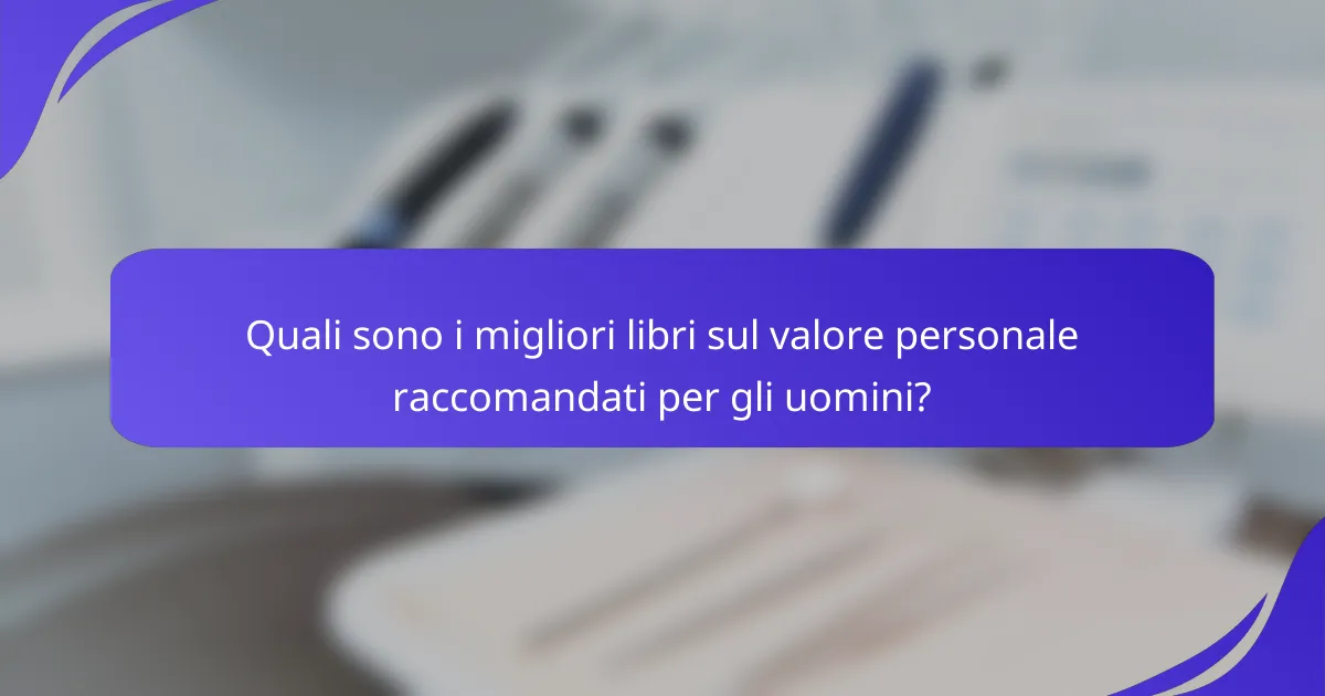 Quali sono i migliori libri sul valore personale raccomandati per gli uomini?