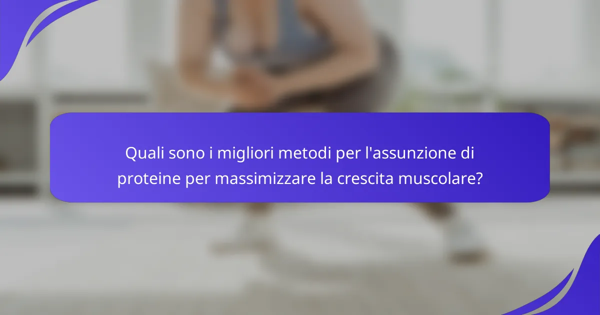 Quali sono i migliori metodi per l'assunzione di proteine per massimizzare la crescita muscolare?