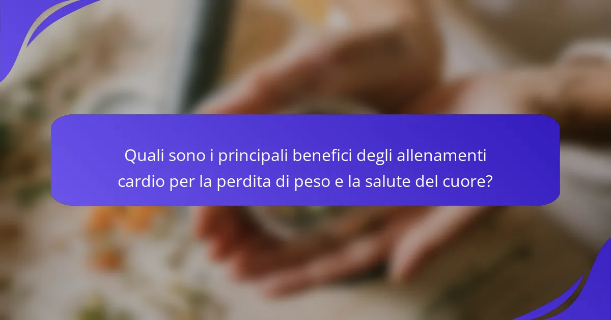 Quali sono i principali benefici degli allenamenti cardio per la perdita di peso e la salute del cuore?