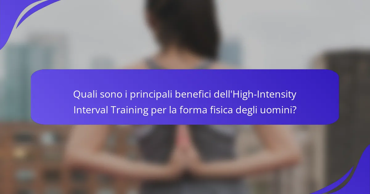 Quali sono i principali benefici dell'High-Intensity Interval Training per la forma fisica degli uomini?