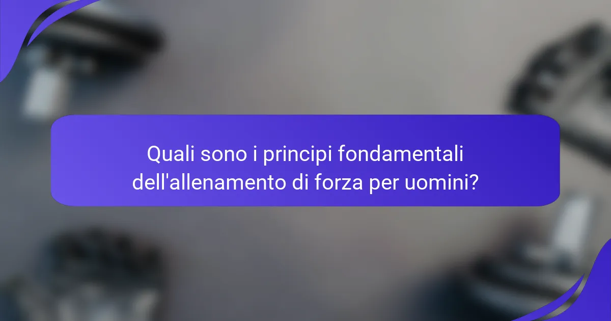 Quali sono i principi fondamentali dell'allenamento di forza per uomini?