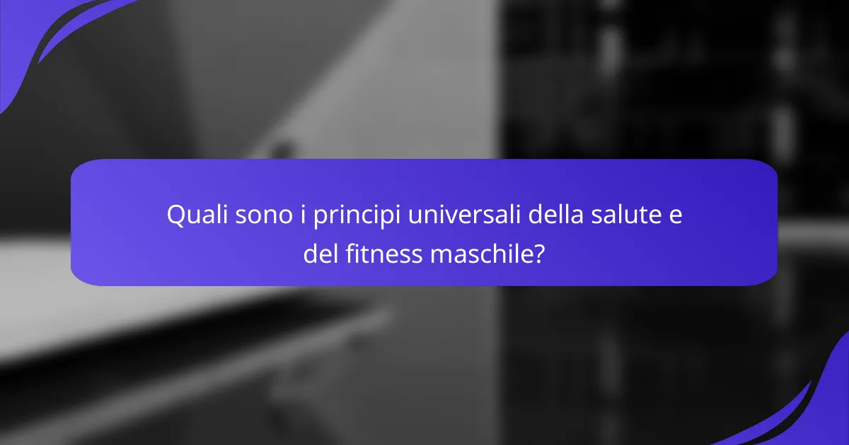 Quali sono i principi universali della salute e del fitness maschile?