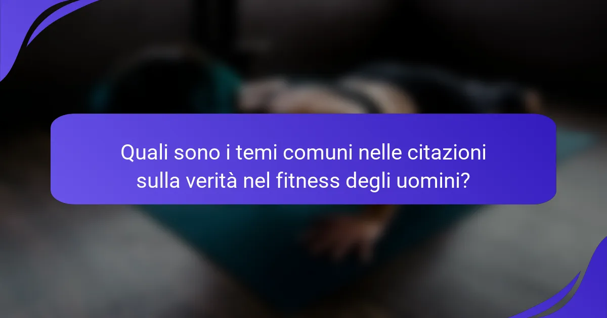 Quali sono i temi comuni nelle citazioni sulla verità nel fitness degli uomini?