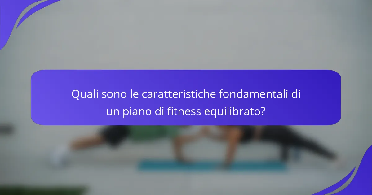 Quali sono le caratteristiche fondamentali di un piano di fitness equilibrato?