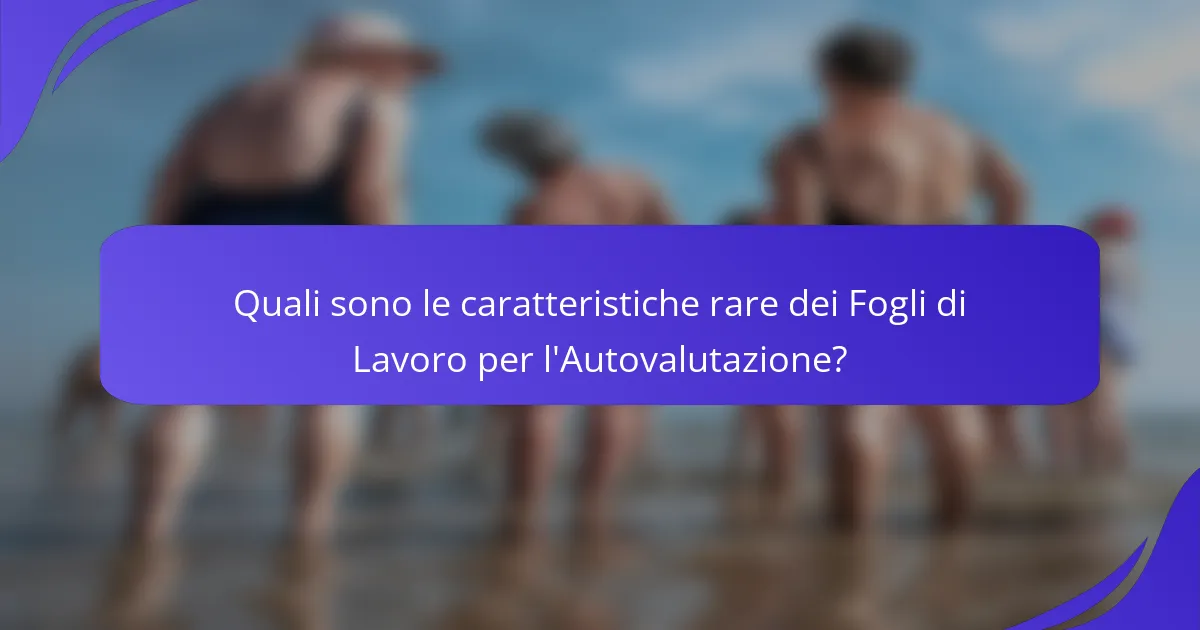 Quali sono le caratteristiche rare dei Fogli di Lavoro per l'Autovalutazione?