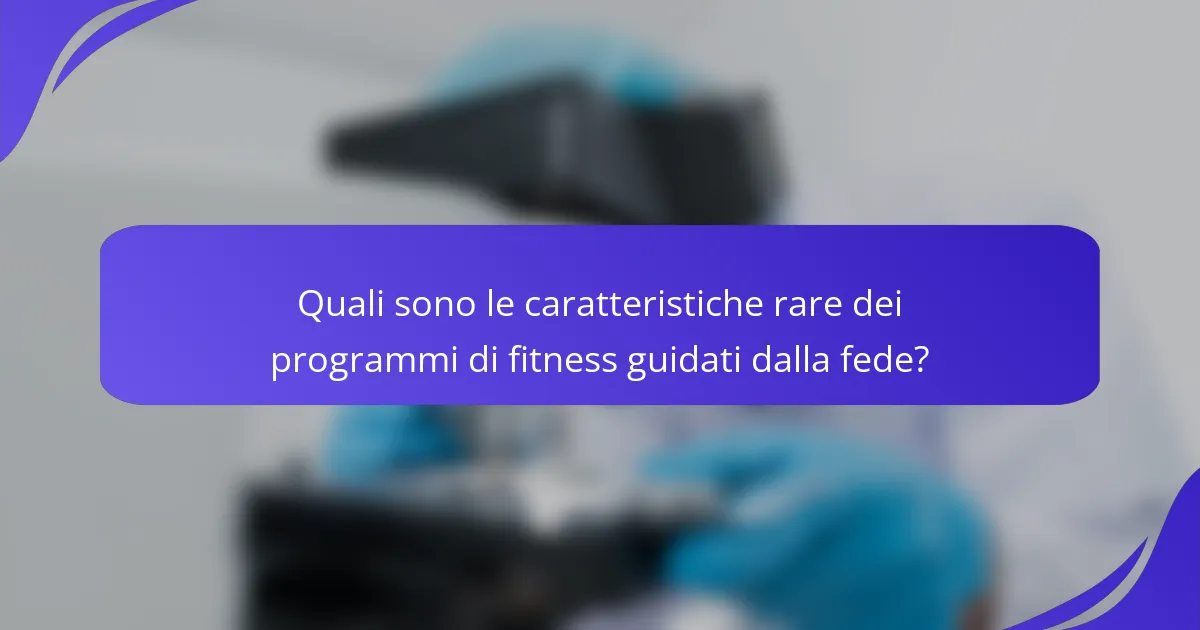 Quali sono le caratteristiche rare dei programmi di fitness guidati dalla fede?