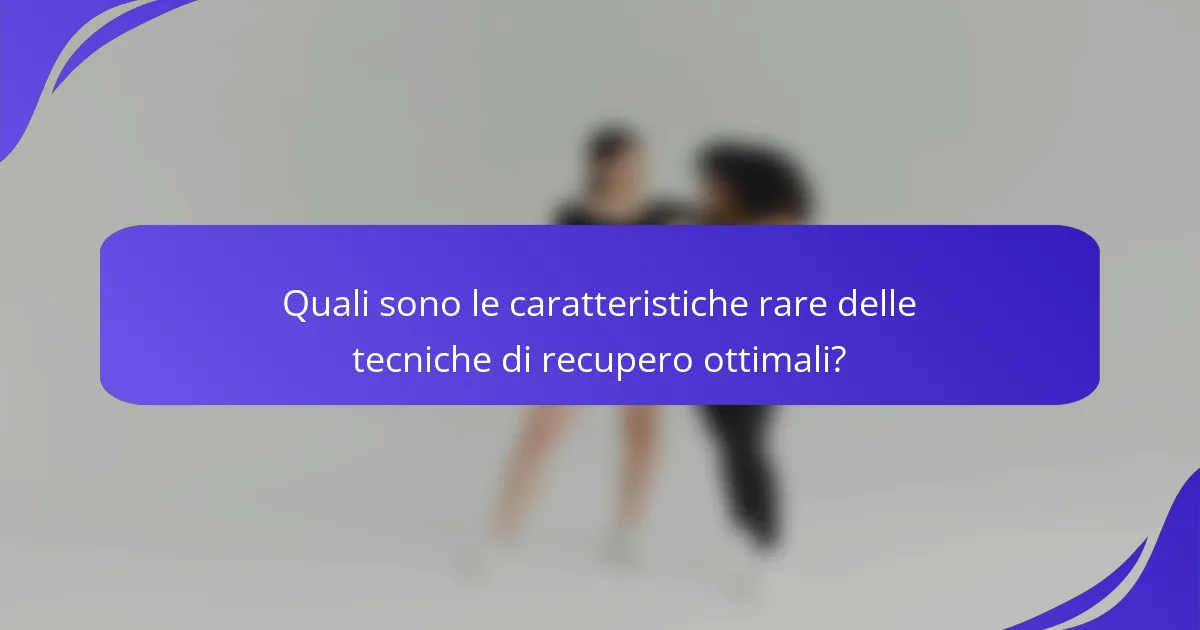 Quali sono le caratteristiche rare delle tecniche di recupero ottimali?