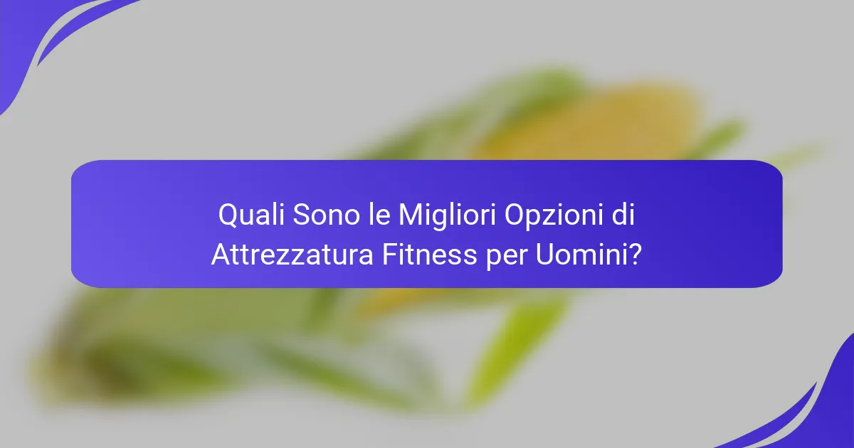 Quali Sono le Migliori Opzioni di Attrezzatura Fitness per Uomini?
