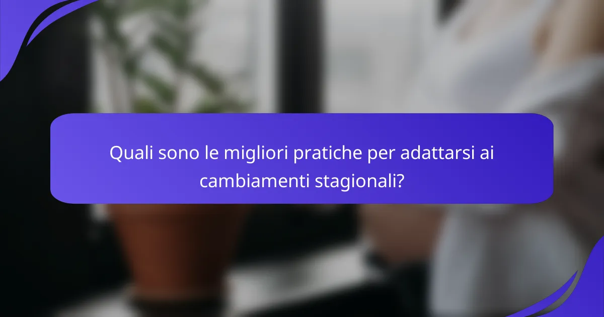 Quali sono le migliori pratiche per adattarsi ai cambiamenti stagionali?