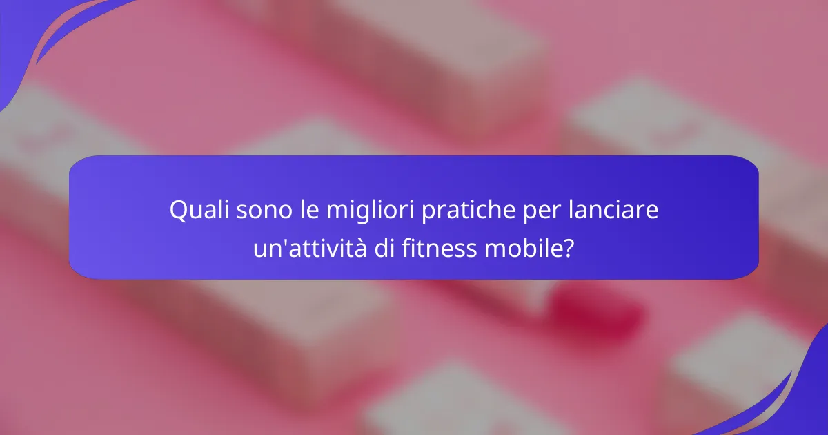 Quali sono le migliori pratiche per lanciare un'attività di fitness mobile?