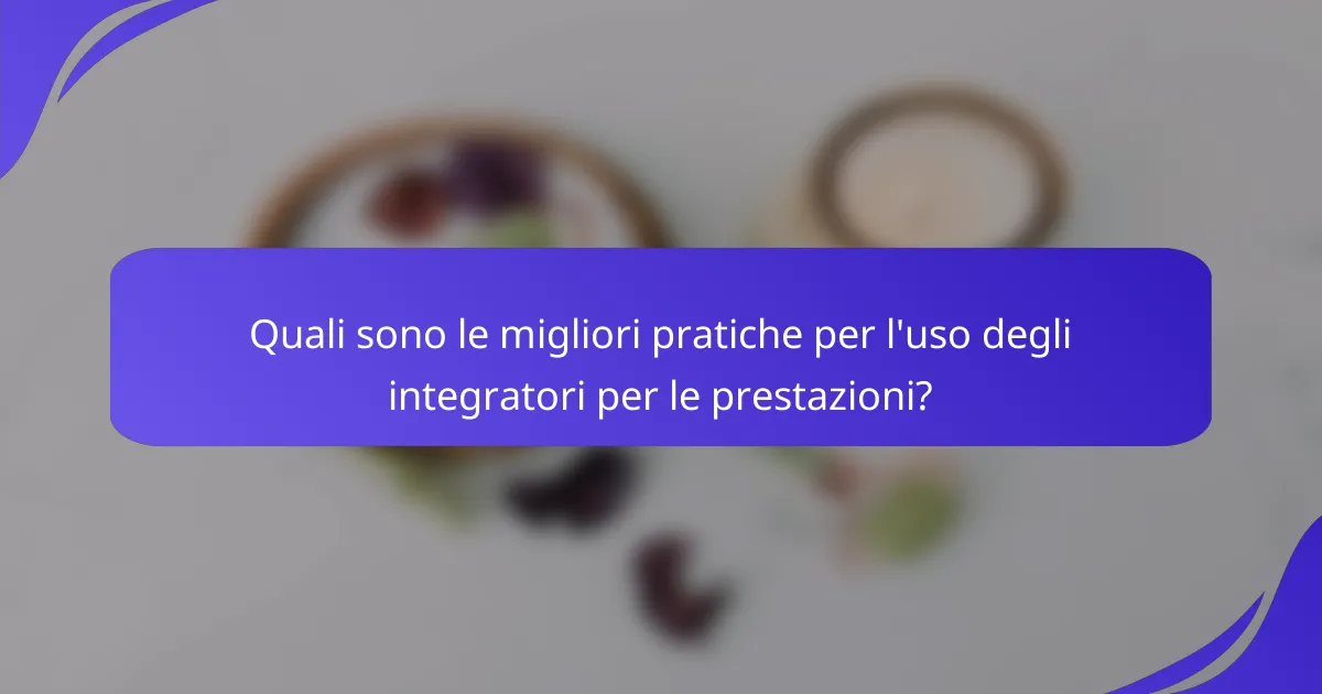 Quali sono le migliori pratiche per l'uso degli integratori per le prestazioni?