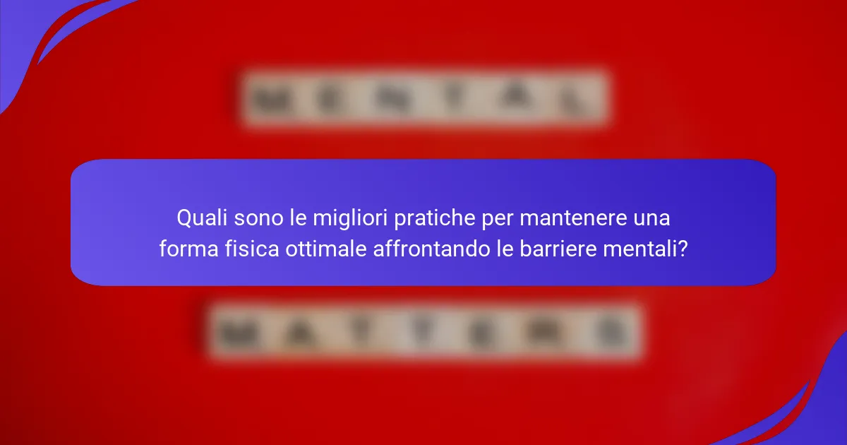 Quali sono le migliori pratiche per mantenere una forma fisica ottimale affrontando le barriere mentali?