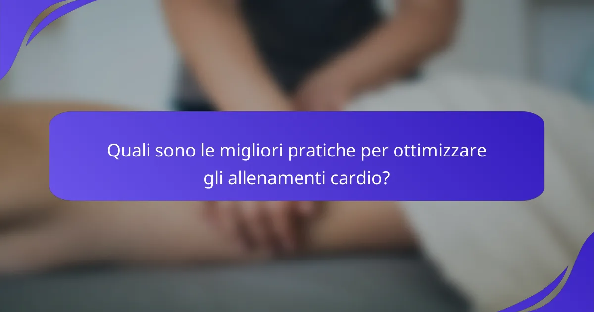 Quali sono le migliori pratiche per ottimizzare gli allenamenti cardio?