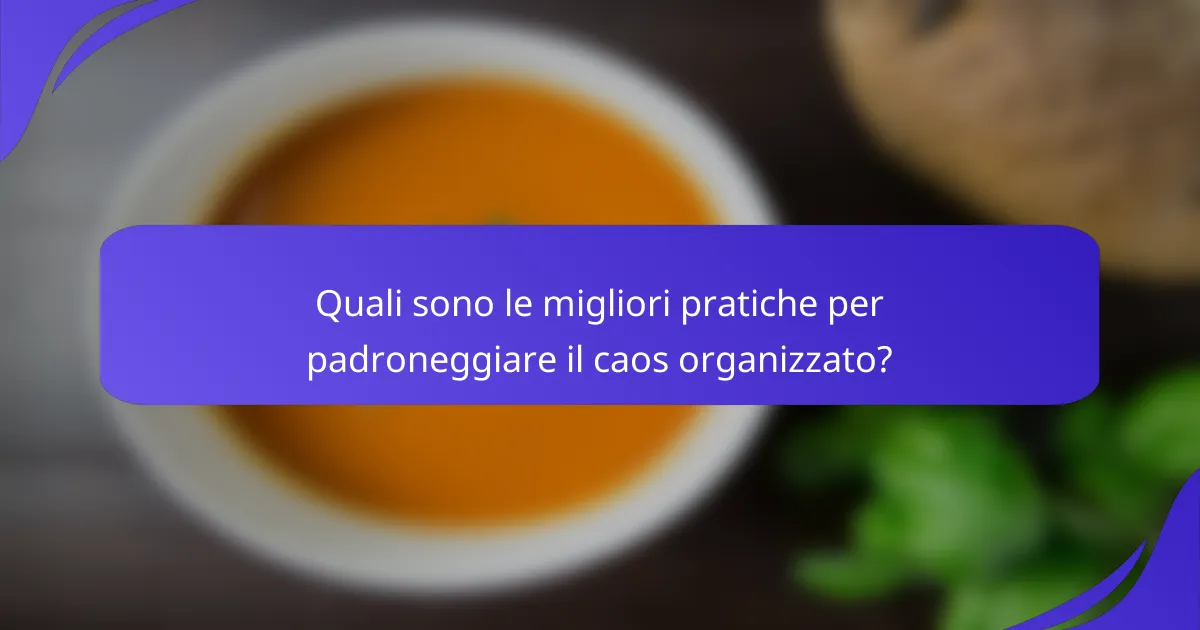 Quali sono le migliori pratiche per padroneggiare il caos organizzato?