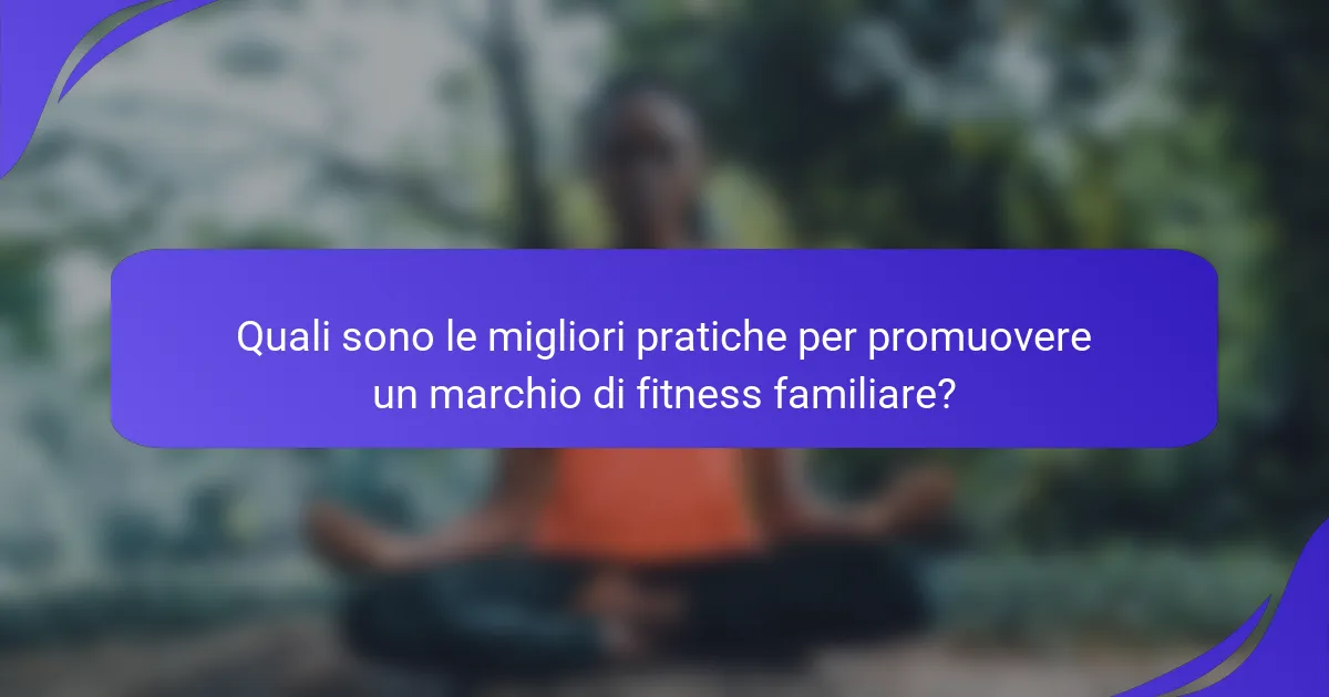Quali sono le migliori pratiche per promuovere un marchio di fitness familiare?