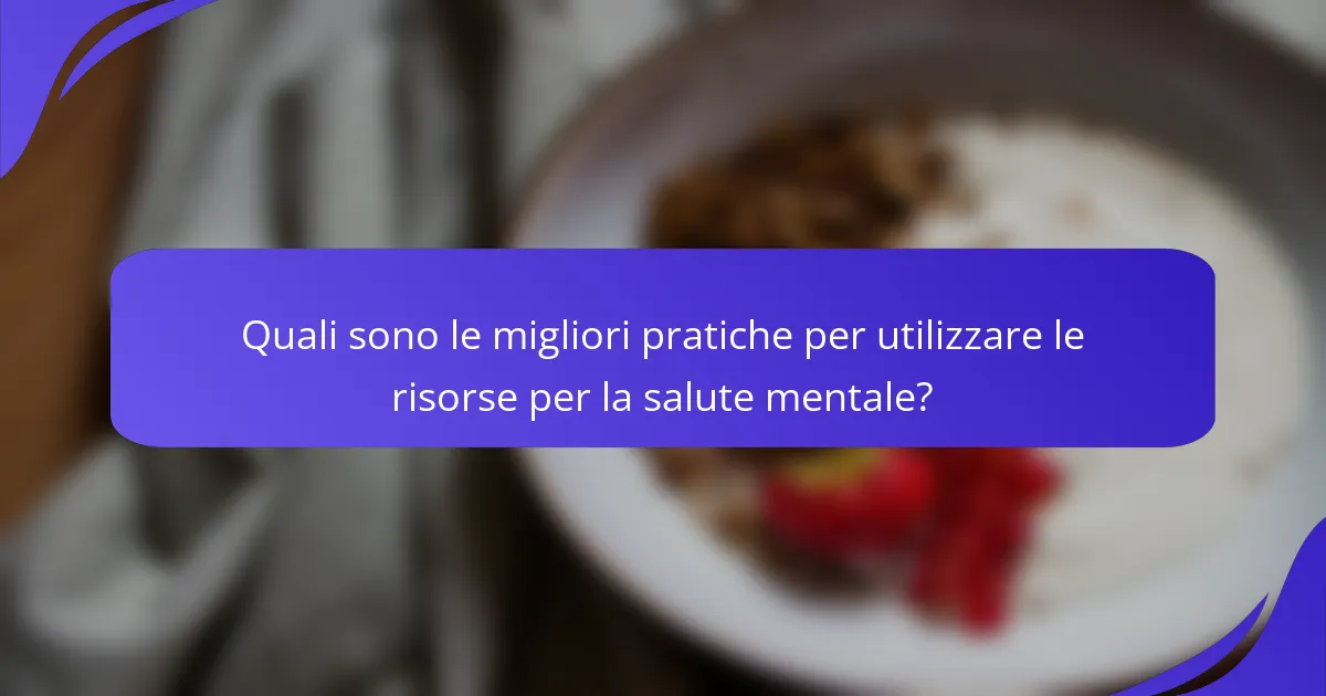Quali sono le migliori pratiche per utilizzare le risorse per la salute mentale?