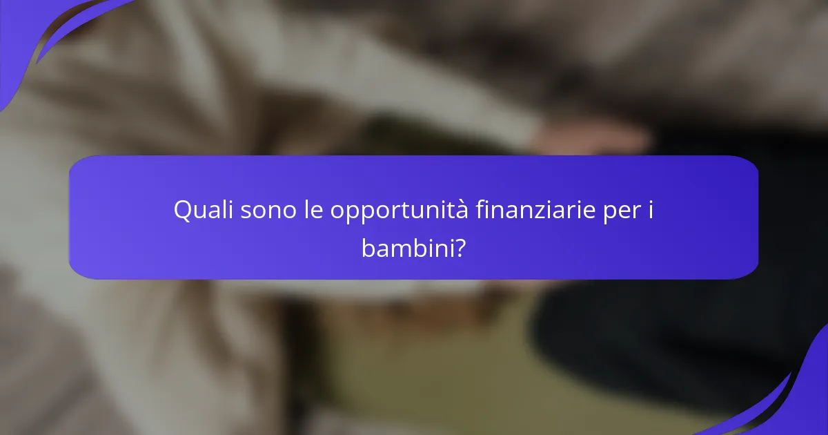 Quali sono le opportunità finanziarie per i bambini?