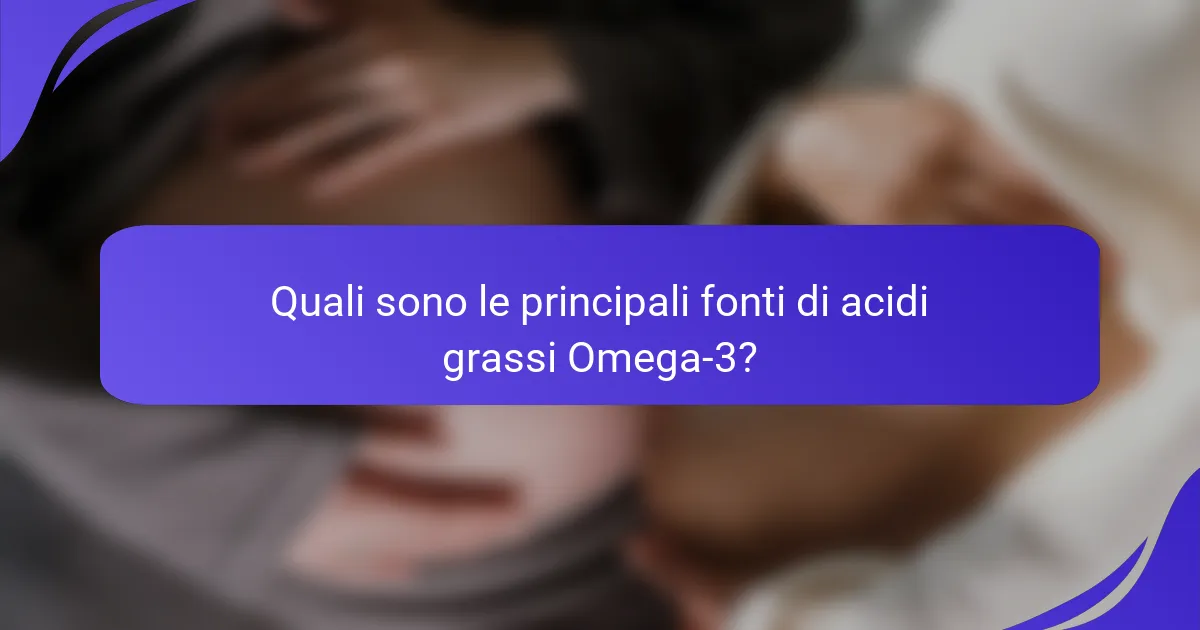 Quali sono le principali fonti di acidi grassi Omega-3?