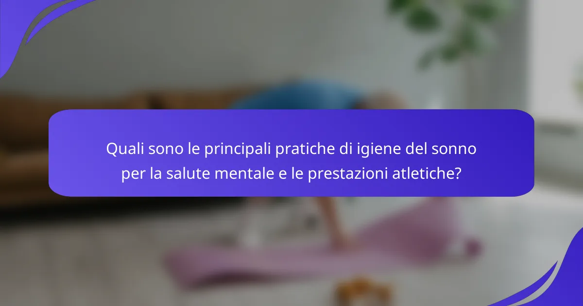 Quali sono le principali pratiche di igiene del sonno per la salute mentale e le prestazioni atletiche?