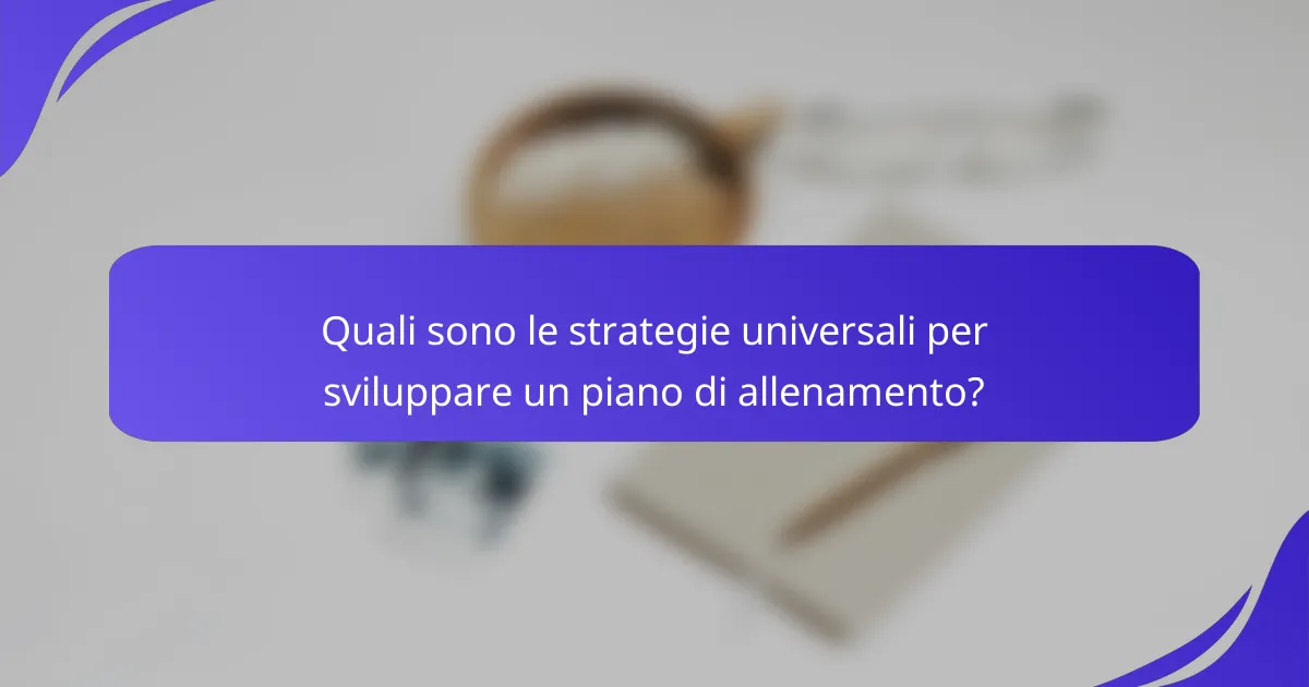 Quali sono le strategie universali per sviluppare un piano di allenamento?