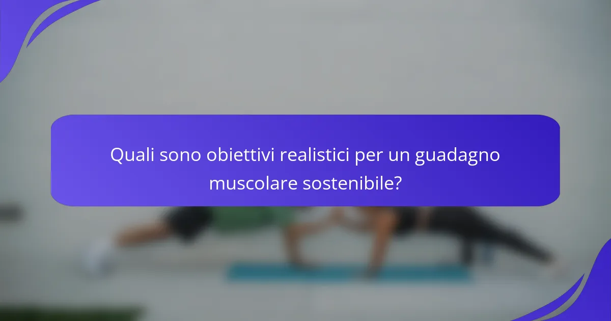 Quali sono obiettivi realistici per un guadagno muscolare sostenibile?