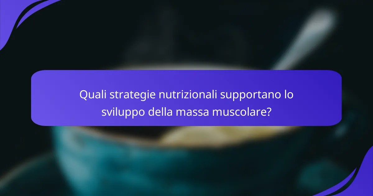Quali strategie nutrizionali supportano lo sviluppo della massa muscolare?