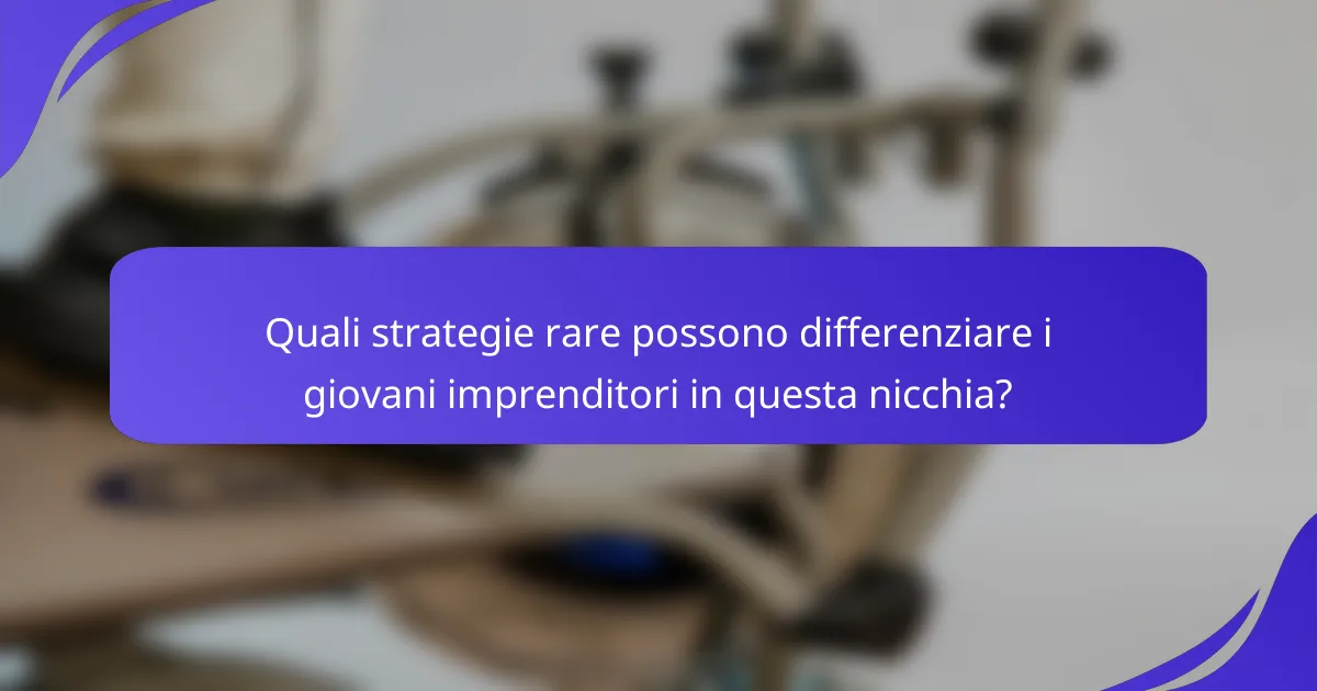 Quali strategie rare possono differenziare i giovani imprenditori in questa nicchia?