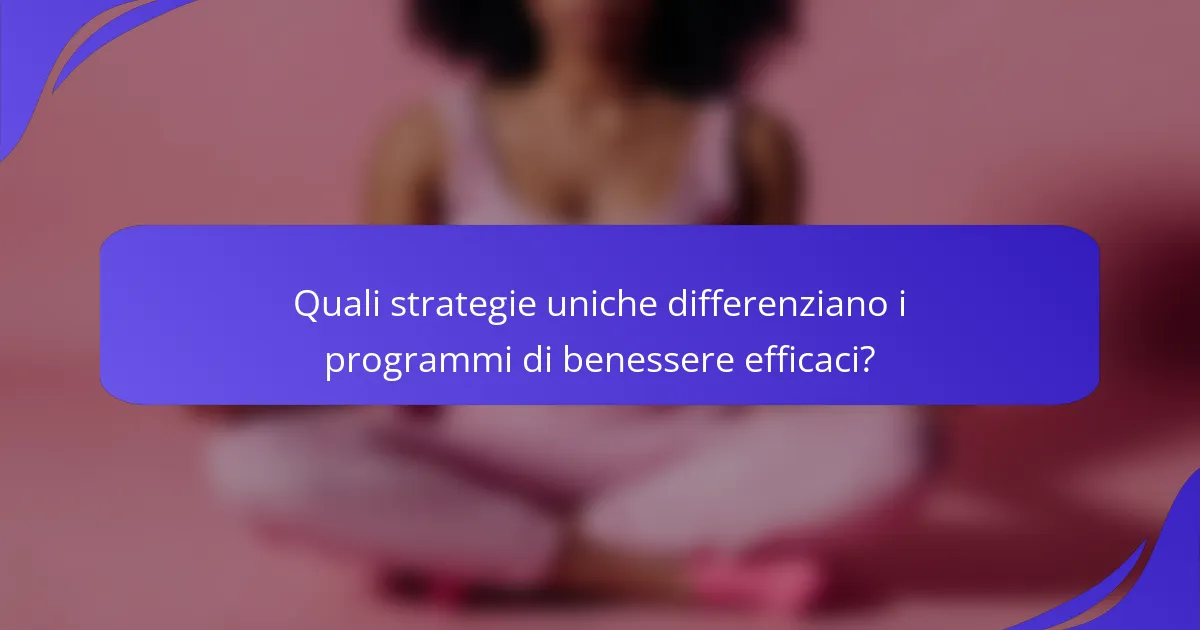 Quali strategie uniche differenziano i programmi di benessere efficaci?