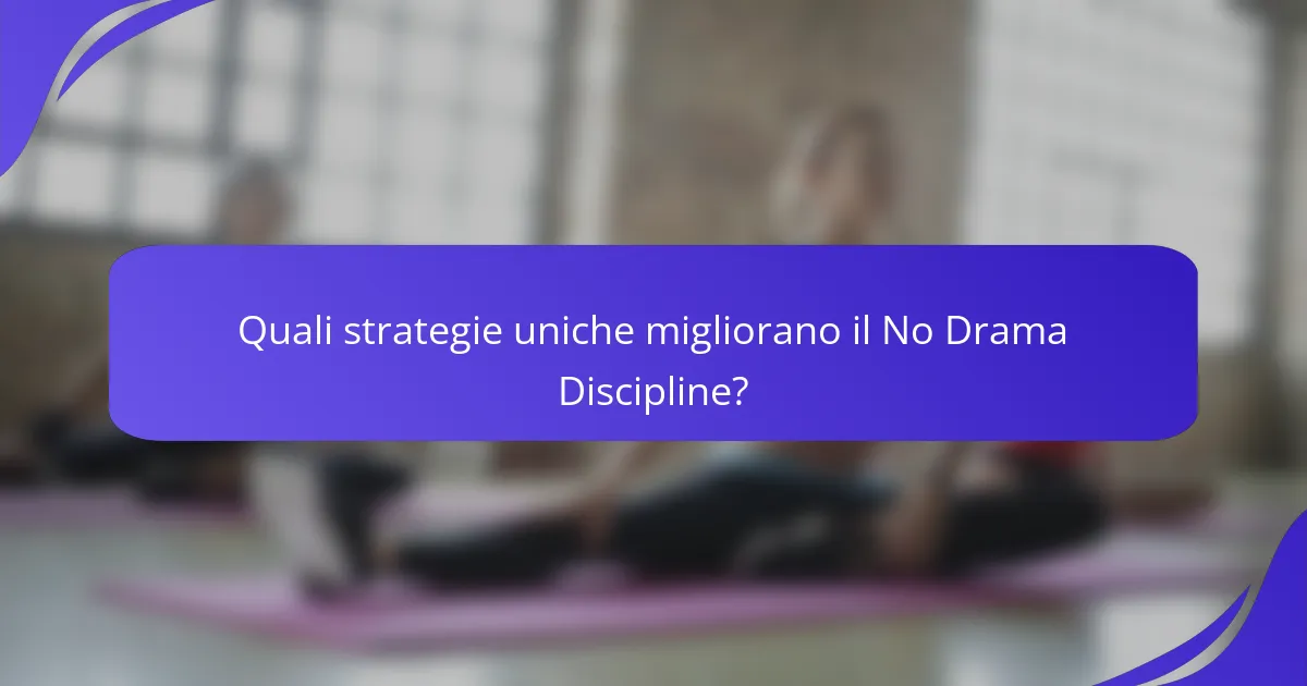 Quali strategie uniche migliorano il No Drama Discipline?