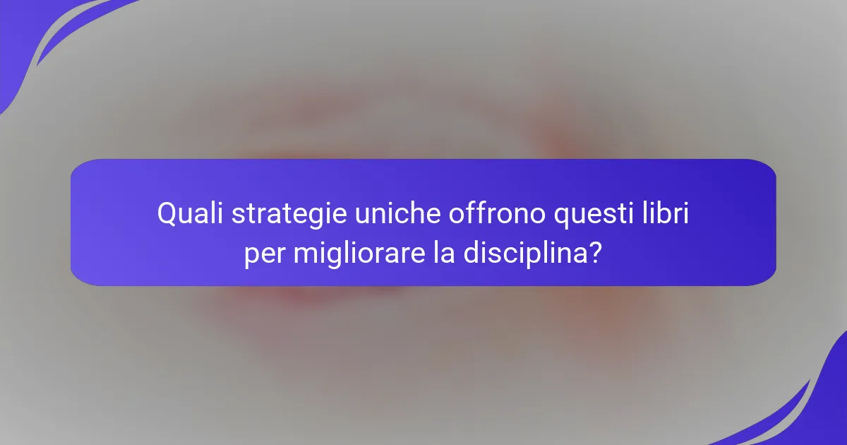 Quali strategie uniche offrono questi libri per migliorare la disciplina?