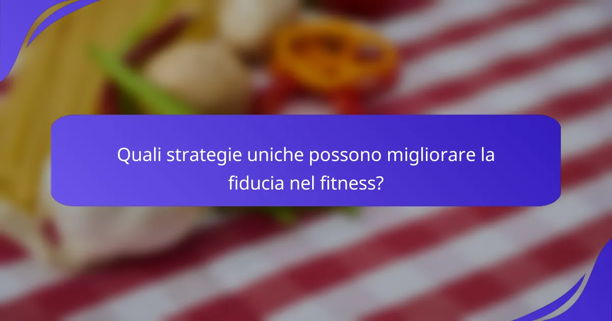 Quali strategie uniche possono migliorare la fiducia nel fitness?