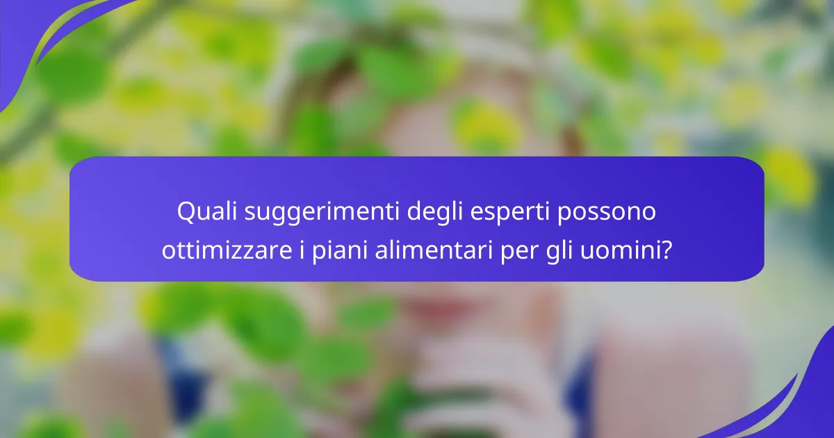 Quali suggerimenti degli esperti possono ottimizzare i piani alimentari per gli uomini?